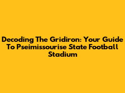 Decoding The Gridiron: Your Guide To Pseimissourise State Football Stadium