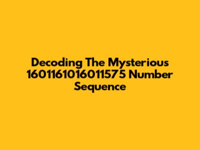 Decoding The Mysterious 1601161016011575 Number Sequence