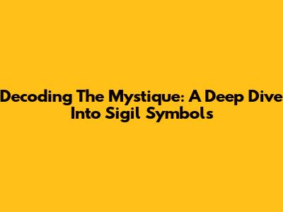 Decoding The Mystique: A Deep Dive Into Sigil Symbols