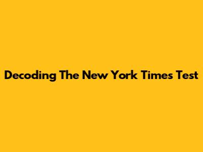 Decoding The New York Times Test