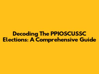 Decoding The PPIOSCUSSC Elections: A Comprehensive Guide