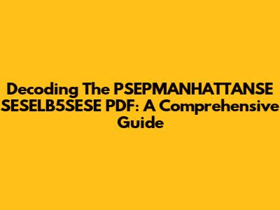 Decoding The PSEPMANHATTANSE SESELB5SESE PDF: A Comprehensive Guide