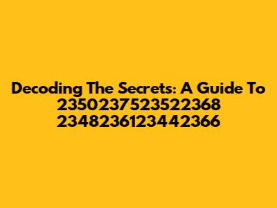 Decoding The Secrets: A Guide To 2350237523522368 2348236123442366