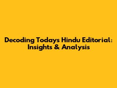 Decoding Today's Hindu Editorial: Insights & Analysis