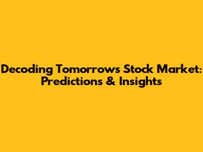 Decoding Tomorrow's Stock Market: Predictions & Insights