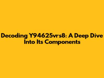 Decoding Y94625vrs8: A Deep Dive Into Its Components