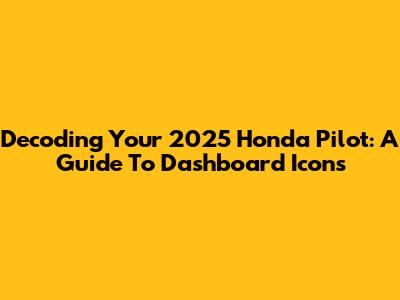 Decoding Your 2025 Honda Pilot: A Guide To Dashboard Icons