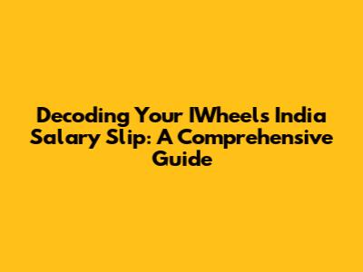 Decoding Your IWheels India Salary Slip: A Comprehensive Guide