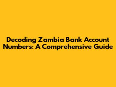 Decoding Zambia Bank Account Numbers: A Comprehensive Guide