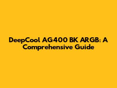 DeepCool AG400 BK ARGB: A Comprehensive Guide