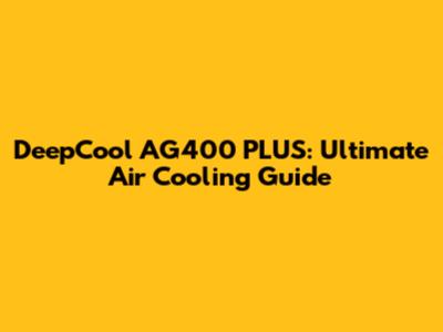 DeepCool AG400 PLUS: Ultimate Air Cooling Guide