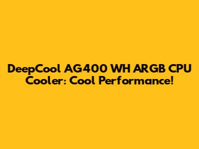 DeepCool AG400 WH ARGB CPU Cooler: Cool Performance!