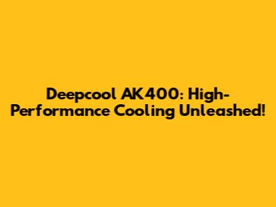 Deepcool AK400: High-Performance Cooling Unleashed!