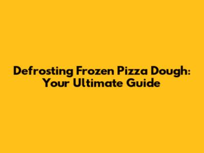 Defrosting Frozen Pizza Dough: Your Ultimate Guide