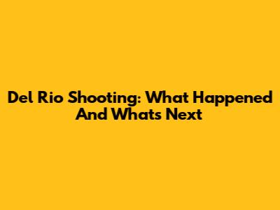 Del Rio Shooting: What Happened And What's Next