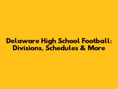 Delaware High School Football: Divisions, Schedules & More
