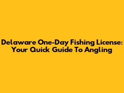 Delaware One-Day Fishing License: Your Quick Guide To Angling
