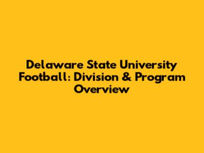Delaware State University Football: Division & Program Overview