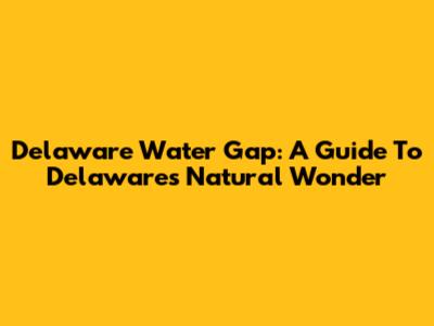 Delaware Water Gap: A Guide To Delaware's Natural Wonder