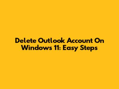 Delete Outlook Account On Windows 11: Easy Steps