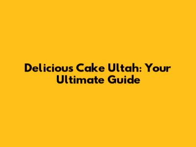 Delicious Cake Ultah: Your Ultimate Guide