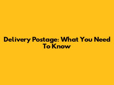 Delivery Postage: What You Need To Know