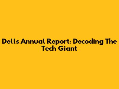 Dell's Annual Report: Decoding The Tech Giant