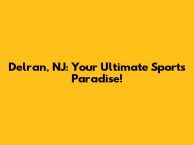 Delran, NJ: Your Ultimate Sports Paradise!