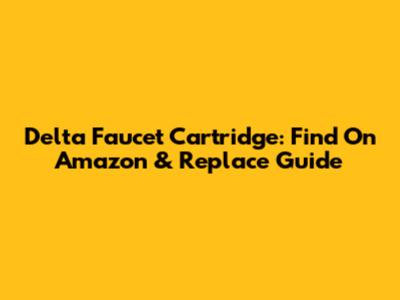 Delta Faucet Cartridge: Find On Amazon & Replace Guide