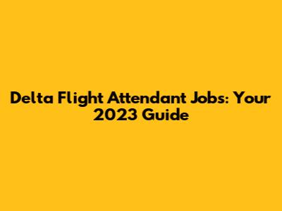 Delta Flight Attendant Jobs: Your 2023 Guide
