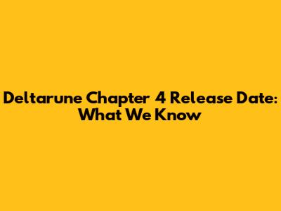 Deltarune Chapter 4 Release Date: What We Know
