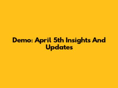Demo: April 5th Insights And Updates