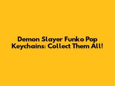 Demon Slayer Funko Pop Keychains: Collect Them All!
