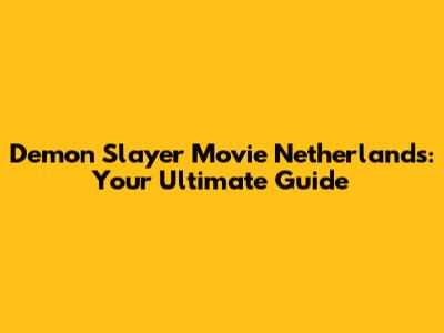 Demon Slayer Movie Netherlands: Your Ultimate Guide