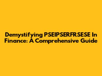 Demystifying PSEIPSERFRSESE In Finance: A Comprehensive Guide