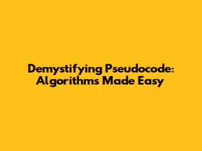 Demystifying Pseudocode: Algorithms Made Easy
