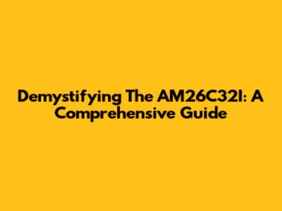 Demystifying The AM26C32I: A Comprehensive Guide