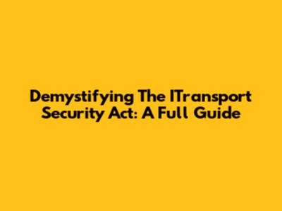 Demystifying The ITransport Security Act: A Full Guide
