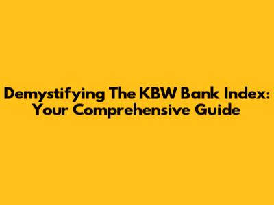 Demystifying The KBW Bank Index: Your Comprehensive Guide
