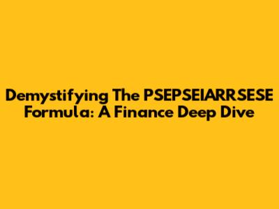 Demystifying The PSEPSEIARRSESE Formula: A Finance Deep Dive