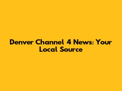 Denver Channel 4 News: Your Local Source