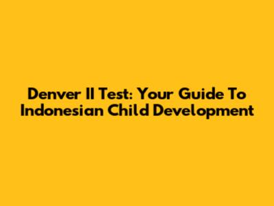 Denver II Test: Your Guide To Indonesian Child Development