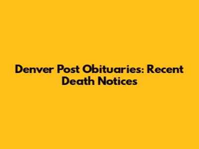 Denver Post Obituaries: Recent Death Notices