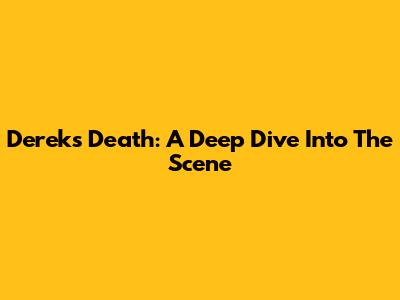 Derek's Death: A Deep Dive Into The Scene