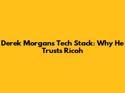 Derek Morgan's Tech Stack: Why He Trusts Ricoh