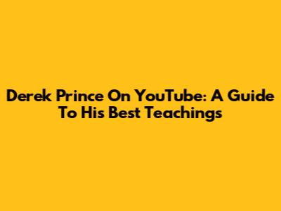 Derek Prince On YouTube: A Guide To His Best Teachings