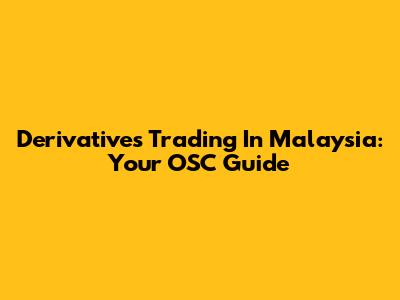 Derivatives Trading In Malaysia: Your OSC Guide