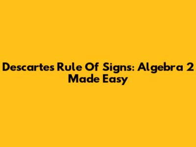 Descartes' Rule Of Signs: Algebra 2 Made Easy