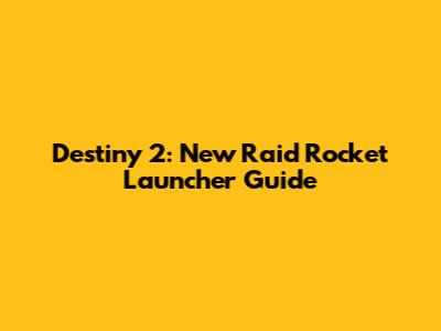 Destiny 2: New Raid Rocket Launcher Guide