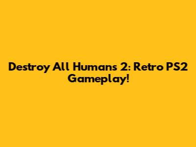 Destroy All Humans 2: Retro PS2 Gameplay!